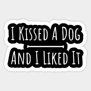 I kissed a dog and I liked it silly funny t-shirt Sticker